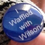 I Waffled with Wilson badge!